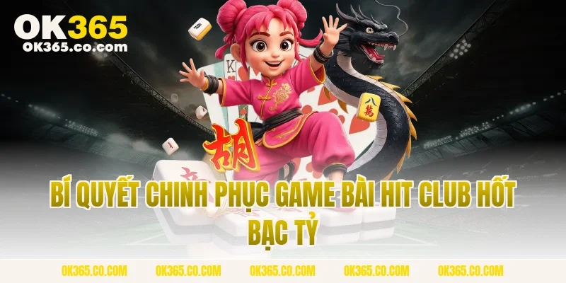 Bí Quyết Chinh Phục Game Bài Hit Club Hốt Bạc Tỷ