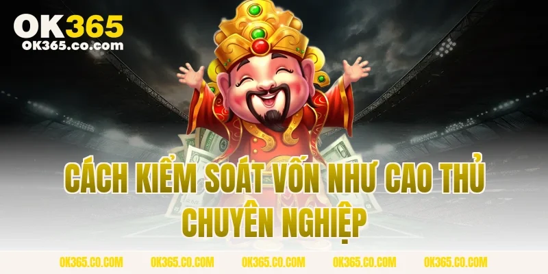Cách Kiểm Soát Vốn Như Cao Thủ Chuyên Nghiệp