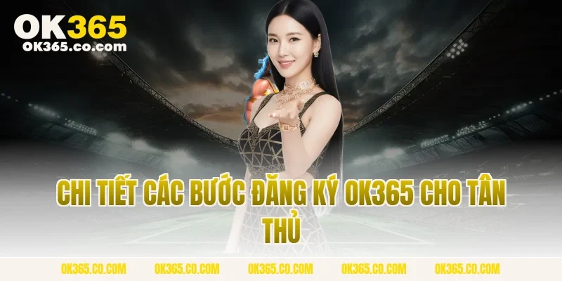 Chi Tiết Các Bước Đăng Ký OK365 Cho Tân Thủ