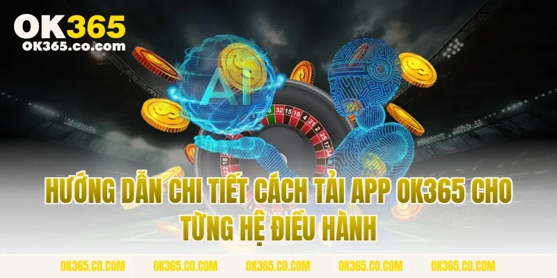 Hướng dẫn chi tiết cách tải app OK365 cho từng hệ điều hành
