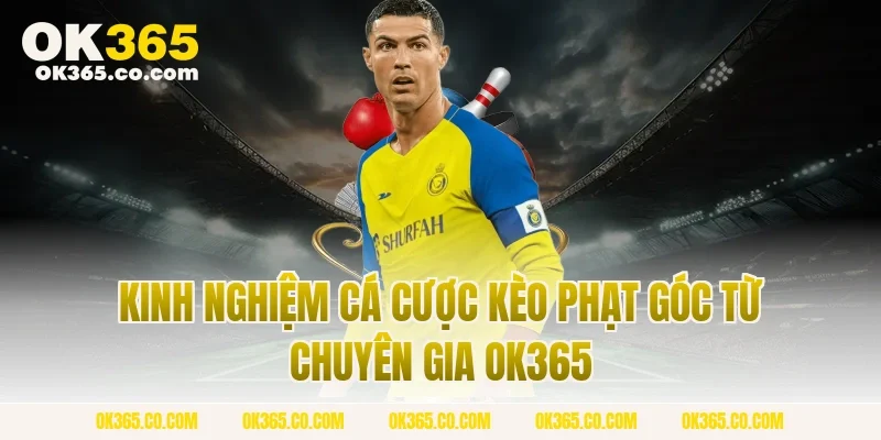 Kinh nghiệm cá cược kèo phạt góc từ chuyên gia OK365