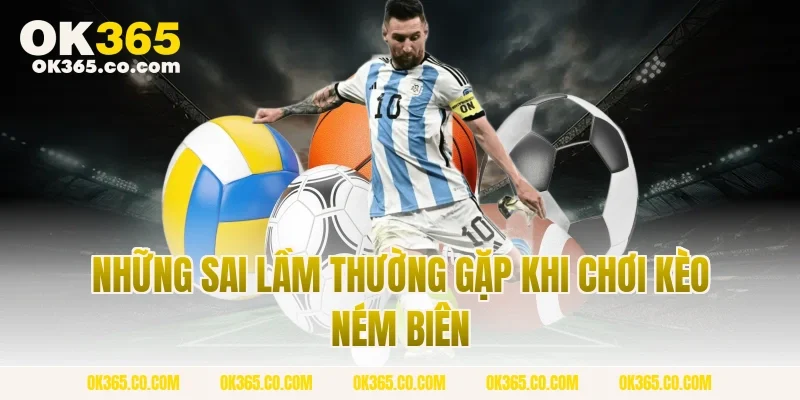 Những Sai Lầm Thường Gặp Khi Chơi Kèo Ném Biên