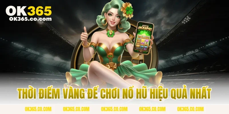 Thời Điểm Vàng Để Chơi Nổ Hũ Hiệu Quả Nhất