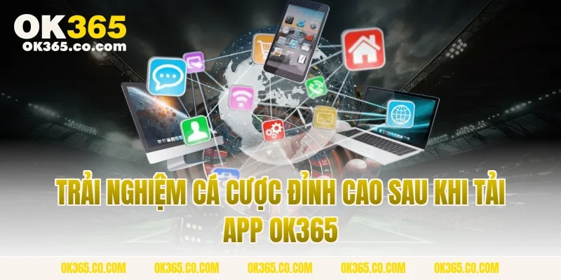 Trải nghiệm cá cược đỉnh cao sau khi tải app OK365